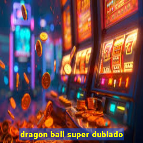 dragon ball super dublado